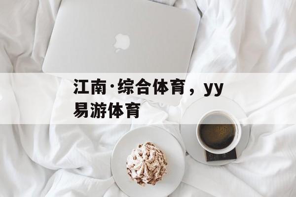 江南·综合体育，yy易游体育